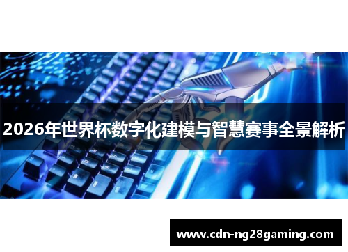 2026年世界杯数字化建模与智慧赛事全景解析